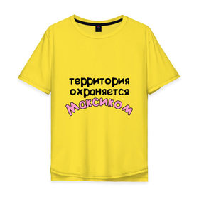Мужская футболка хлопок Oversize с принтом Территория охраняется Максиком в Екатеринбурге, 100% хлопок | свободный крой, круглый ворот, “спинка” длиннее передней части | terryt | девушкам | для девушек | имена | имя | макс территория охраняется | максим