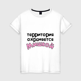 Женская футболка хлопок с принтом Территория охраняется Мишкой в Екатеринбурге, 100% хлопок | прямой крой, круглый вырез горловины, длина до линии бедер, слегка спущенное плечо | terryt | девушкам | для девушек | имена | имя | михаил | миша | территория охраняется
