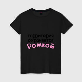 Женская футболка хлопок с принтом Территория охраняется Ромкой в Екатеринбурге, 100% хлопок | прямой крой, круглый вырез горловины, длина до линии бедер, слегка спущенное плечо | 