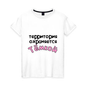 Женская футболка хлопок с принтом Территория охраняется Темкой в Екатеринбурге, 100% хлопок | прямой крой, круглый вырез горловины, длина до линии бедер, слегка спущенное плечо | terryt | артем | девушкам | для девушек | имена | имя | тема | территория охраняется