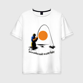 Женская футболка хлопок Oversize с принтом Когда рыбка клюёт - за душу берёт! в Екатеринбурге, 100% хлопок | свободный крой, круглый ворот, спущенный рукав, длина до линии бедер
 | для рыбаков | клев | рыбакам | рыбалка | улов