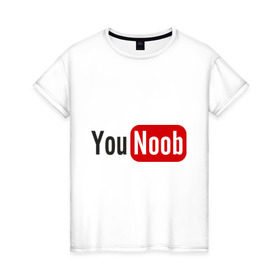 Женская футболка хлопок с принтом You Noob в Екатеринбурге, 100% хлопок | прямой крой, круглый вырез горловины, длина до линии бедер, слегка спущенное плечо | ютуб