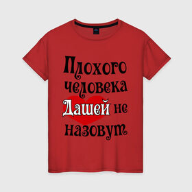 Женская футболка хлопок с принтом Плохая Даша в Екатеринбурге, 100% хлопок | прямой крой, круглый вырез горловины, длина до линии бедер, слегка спущенное плечо | дарья | даша | женское имя | имена | прикольная надпись | сердечко | сердце