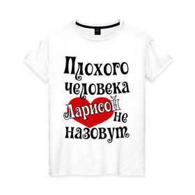 Женская футболка хлопок с принтом Плохая Лариса в Екатеринбурге, 100% хлопок | прямой крой, круглый вырез горловины, длина до линии бедер, слегка спущенное плечо | женское имя | имена | лара | лариса | прикольная надпись | сердечко | сердце
