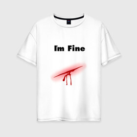 Женская футболка хлопок Oversize с принтом Порез в Екатеринбурге, 100% хлопок | свободный крой, круглый ворот, спущенный рукав, длина до линии бедер
 | im fine | в порядке | кровь | рана | шрам