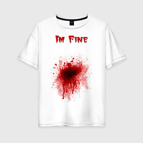 Женская футболка хлопок Oversize с принтом Кровавое пятно в Екатеринбурге, 100% хлопок | свободный крой, круглый ворот, спущенный рукав, длина до линии бедер
 | cool777 | im fine | в порядке | кровь | рана | шрам