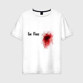 Женская футболка хлопок Oversize с принтом Кровавое пятно на сердце в Екатеринбурге, 100% хлопок | свободный крой, круглый ворот, спущенный рукав, длина до линии бедер
 | im fine | в порядке | кровь | рана | шрам