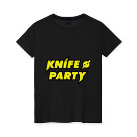 Женская футболка хлопок с принтом Knife party в Екатеринбурге, 100% хлопок | прямой крой, круглый вырез горловины, длина до линии бедер, слегка спущенное плечо | Тематика изображения на принте: dubstep | вечеринка | даб степ | дабстеп | музыка