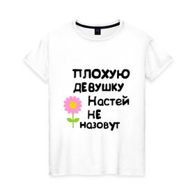 Женская футболка хлопок с принтом Плохую девушку Настей не назовут в Екатеринбурге, 100% хлопок | прямой крой, круглый вырез горловины, длина до линии бедер, слегка спущенное плечо | nastya | анастасия | настена | настюня | настя