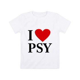 Детская футболка хлопок с принтом I love PSY в Екатеринбурге, 100% хлопок | круглый вырез горловины, полуприлегающий силуэт, длина до линии бедер | gangnam style | интернет приколы | корейский репер | корейский рэп | корея