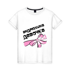 Женская футболка хлопок с принтом Андрюхина девочка в Екатеринбурге, 100% хлопок | прямой крой, круглый вырез горловины, длина до линии бедер, слегка спущенное плечо | andrey | андрей | андрюха | андрюша | бантик | имя | мужские имена | парень