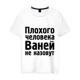 Мужская футболка хлопок с принтом Плохой Ваня в Екатеринбурге, 100% хлопок | прямой крой, круглый вырез горловины, длина до линии бедер, слегка спущенное плечо. | vanya | ваней не назовут | ванька | ваня ванек вано | иван