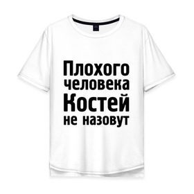 Мужская футболка хлопок Oversize с принтом Плохой Костя в Екатеринбурге, 100% хлопок | свободный крой, круглый ворот, “спинка” длиннее передней части | kostya | константин | костей | костей не назовут | костя