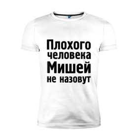 Мужская футболка премиум с принтом Плохой Миша в Екатеринбурге, 92% хлопок, 8% лайкра | приталенный силуэт, круглый вырез ворота, длина до линии бедра, короткий рукав | Тематика изображения на принте: misha | миха | миша | мишаня | мишей не назовут