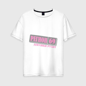 Женская футболка хлопок Oversize с принтом Тверская область 69 в Екатеринбурге, 100% хлопок | свободный крой, круглый ворот, спущенный рукав, длина до линии бедер
 | девушкам | девушки рулят | номера | тверь