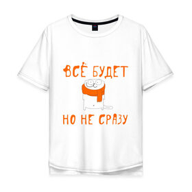 Мужская футболка хлопок Oversize с принтом Всё будет но не сразу в Екатеринбурге, 100% хлопок | свободный крой, круглый ворот, “спинка” длиннее передней части | кот | кошки
