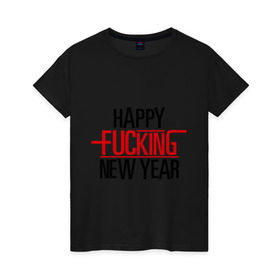 Женская футболка хлопок с принтом Happy fucking New Year в Екатеринбурге, 100% хлопок | прямой крой, круглый вырез горловины, длина до линии бедер, слегка спущенное плечо | 2013 | happy new year | new year | нг | новый год | новый год 2013 | с новым годом