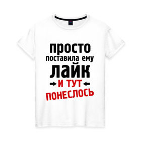 Женская футболка хлопок с принтом Просто поставила лайк в Екатеринбурге, 100% хлопок | прямой крой, круглый вырез горловины, длина до линии бедер, слегка спущенное плечо | like | и тут понеслась | и тут понеслость | интернет приколы | лайк | приколы | фразы
