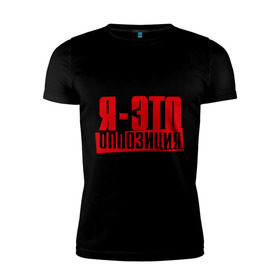 Мужская футболка премиум с принтом Я-ЭТО ОППОЗИЦИЯ в Екатеринбурге, 92% хлопок, 8% лайкра | приталенный силуэт, круглый вырез ворота, длина до линии бедра, короткий рукав | протест | революция