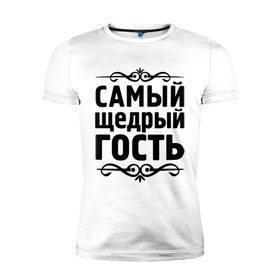 Мужская футболка премиум с принтом Самый щедрый гость в Екатеринбурге, 92% хлопок, 8% лайкра | приталенный силуэт, круглый вырез ворота, длина до линии бедра, короткий рукав | гость | для гостей | самые | самые лучшие | самый щедрый гость | ум | щедрость