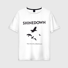 Женская футболка хлопок Oversize с принтом Shinedown Soun of Madness в Екатеринбурге, 100% хлопок | свободный крой, круглый ворот, спущенный рукав, длина до линии бедер
 | shinedown soun of madness | группы | музыка | рок группы | рок музыка