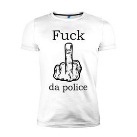 Мужская футболка премиум с принтом fuck da police в Екатеринбурге, 92% хлопок, 8% лайкра | приталенный силуэт, круглый вырез ворота, длина до линии бедра, короткий рукав | Тематика изображения на принте: кулак | палец | провокация | рука