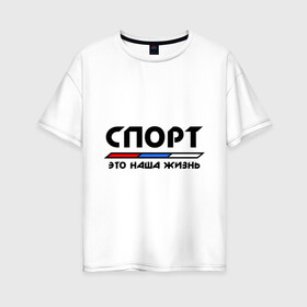 Женская футболка хлопок Oversize с принтом Спорт - это наша жизнь в Екатеринбурге, 100% хлопок | свободный крой, круглый ворот, спущенный рукав, длина до линии бедер
 | виды | здоровый образ жизни | зож | триколор | флаг