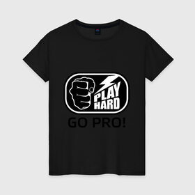 Женская футболка хлопок с принтом Play hard go pro в Екатеринбурге, 100% хлопок | прямой крой, круглый вырез горловины, длина до линии бедер, слегка спущенное плечо | play | играй | кулак | рука