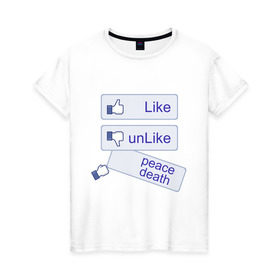 Женская футболка хлопок с принтом PEACE DEATH в Екатеринбурге, 100% хлопок | прямой крой, круглый вырез горловины, длина до линии бедер, слегка спущенное плечо | facebook | like | лайк | нравится не нравится | социальные сети | фейчбук