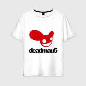 Женская футболка хлопок Oversize с принтом DeadMau5 в Екатеринбурге, 100% хлопок | свободный крой, круглый ворот, спущенный рукав, длина до линии бедер
 | club | deadmaus | клуб | клыбная музыка | мышь | тусить