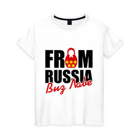 Женская футболка хлопок с принтом From Russia - Виз Лаве в Екатеринбурге, 100% хлопок | прямой крой, круглый вырез горловины, длина до линии бедер, слегка спущенное плечо | russia | виз лаве | матрешка | россия