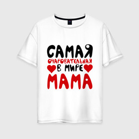 Женская футболка хлопок Oversize с принтом Самая мама в Екатеринбурге, 100% хлопок | свободный крой, круглый ворот, спущенный рукав, длина до линии бедер
 | для мамы | лучшая мама | мама | подарок маме | самая очаровательная мама