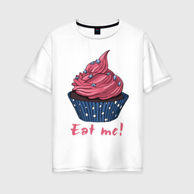 Женская футболка хлопок Oversize с принтом Eat me! в Екатеринбурге, 100% хлопок | свободный крой, круглый ворот, спущенный рукав, длина до линии бедер
 | 8 марта | девушкам | корзинка | международный женский день | пирожное | сладости