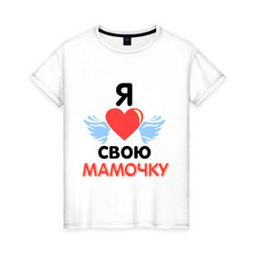 Женская футболка хлопок с принтом Я люблю свою мамочку в Екатеринбурге, 100% хлопок | прямой крой, круглый вырез горловины, длина до линии бедер, слегка спущенное плечо | Тематика изображения на принте: 8 марта | девушка | женщинам | любимая | любимая девушка | мамочка | мамочку | подарок маме | я люблю свою мамочку