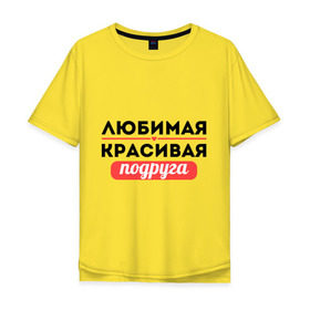 Мужская футболка хлопок Oversize с принтом Любимая, красивая подруга в Екатеринбурге, 100% хлопок | свободный крой, круглый ворот, “спинка” длиннее передней части | 