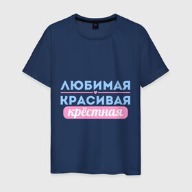 Мужская футболка хлопок с принтом Любимая, красивая крёстная в Екатеринбурге, 100% хлопок | прямой крой, круглый вырез горловины, длина до линии бедер, слегка спущенное плечо. | 8 марта | девушкам | для девушек | женский день | женский праздник | красивая | крестная | крестной | любимая | подарок на 8 марта
