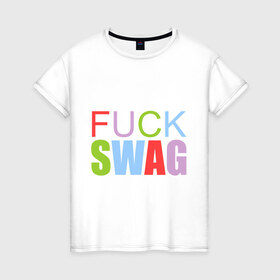 Женская футболка хлопок с принтом Fuck swag цветной в Екатеринбурге, 100% хлопок | прямой крой, круглый вырез горловины, длина до линии бедер, слегка спущенное плечо | swag | swag style | одежда сваг | сваг | сваг стиль | свег | свог | свэг