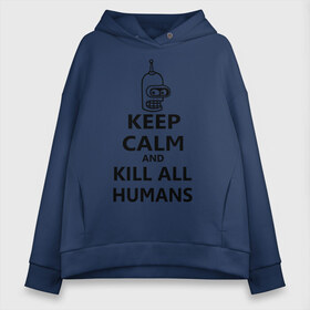 Женское худи Oversize хлопок с принтом Keep calm and kill all humans в Екатеринбурге, френч-терри — 70% хлопок, 30% полиэстер. Мягкий теплый начес внутри —100% хлопок | боковые карманы, эластичные манжеты и нижняя кромка, капюшон на магнитной кнопке | bender | keep calm | keep calm and kill all humans | бендер