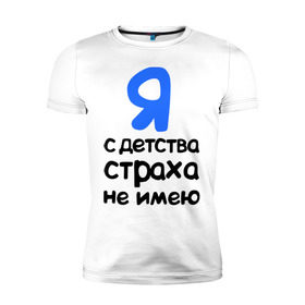 Мужская футболка премиум с принтом С детства страха не имею в Екатеринбурге, 92% хлопок, 8% лайкра | приталенный силуэт, круглый вырез ворота, длина до линии бедра, короткий рукав | интернет приколы | каха | непосредственно каха