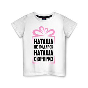 Детская футболка хлопок с принтом Наташа не подарок в Екатеринбурге, 100% хлопок | круглый вырез горловины, полуприлегающий силуэт, длина до линии бедер | natasha | ne_podarok_surpriz | бантик | женские имена | имя | наталья | наташка | сюрприз