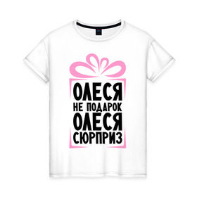 Женская футболка хлопок с принтом Олеся не подарок в Екатеринбурге, 100% хлопок | прямой крой, круглый вырез горловины, длина до линии бедер, слегка спущенное плечо | Тематика изображения на принте: ne_podarok_surpriz | бантик | женские имена | имя | сюрприз