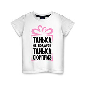 Детская футболка хлопок с принтом Танька не подарок в Екатеринбурге, 100% хлопок | круглый вырез горловины, полуприлегающий силуэт, длина до линии бедер | tanya | девушкам | для девушек | женские имена | имена | имя | танька | таня | татьяна