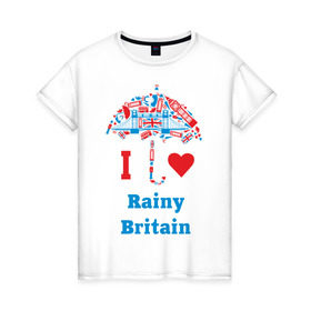 Женская футболка хлопок с принтом я люблю Британию в Екатеринбурге, 100% хлопок | прямой крой, круглый вырез горловины, длина до линии бедер, слегка спущенное плечо | i love rainy britain | rainy britain | зонт | зонтик | я люблю британию