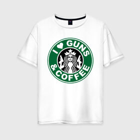 Женская футболка хлопок Oversize с принтом I Love Guns and Coffee пистолеты и кофе в Екатеринбурге, 100% хлопок | свободный крой, круглый ворот, спущенный рукав, длина до линии бедер
 | Тематика изображения на принте: я люблю кофе и пистолеты