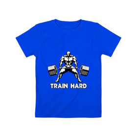 Детская футболка хлопок с принтом Train hard (тренируйся усердно) в Екатеринбурге, 100% хлопок | круглый вырез горловины, полуприлегающий силуэт, длина до линии бедер | powerlifting