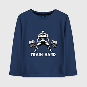 Детский лонгслив хлопок с принтом Train hard (тренируйся усердно) в Екатеринбурге, 100% хлопок | круглый вырез горловины, полуприлегающий силуэт, длина до линии бедер | Тематика изображения на принте: powerlifting