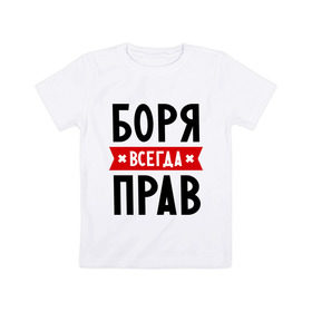 Детская футболка хлопок с принтом Боря всегда прав в Екатеринбурге, 100% хлопок | круглый вырез горловины, полуприлегающий силуэт, длина до линии бедер | борис | боря всегда прав | имена