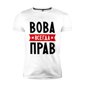 Мужская футболка премиум с принтом Вова всегда прав в Екатеринбурге, 92% хлопок, 8% лайкра | приталенный силуэт, круглый вырез ворота, длина до линии бедра, короткий рукав | vladimir | владимир | вова | всегда прав | имена