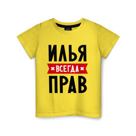 Детская футболка хлопок с принтом Илья всегда прав в Екатеринбурге, 100% хлопок | круглый вырез горловины, полуприлегающий силуэт, длина до линии бедер | ilya | всегда прав | илья | имена