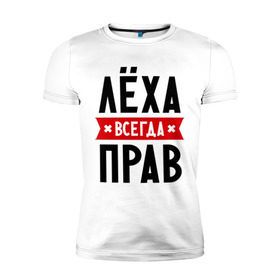Мужская футболка премиум с принтом Лёха всегда прав в Екатеринбурге, 92% хлопок, 8% лайкра | приталенный силуэт, круглый вырез ворота, длина до линии бедра, короткий рукав | alexname | toplanding | алексей | имена | леша | мужское имя | прикольные надписи
